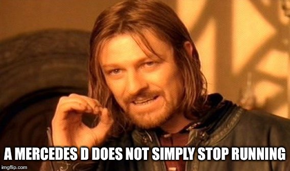 One Does Not Simply Meme | A MERCEDES D DOES NOT SIMPLY STOP RUNNING | image tagged in memes,one does not simply | made w/ Imgflip meme maker