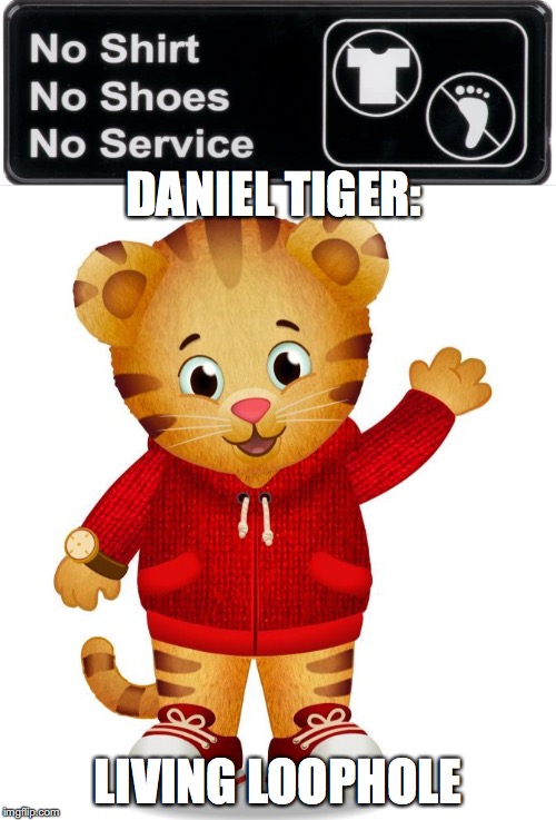 Daniel Tiger: living loophole | DANIEL TIGER:; LIVING LOOPHOLE | image tagged in daniel tiger,loop hole,pbs,breaking the law,parenting,kids | made w/ Imgflip meme maker