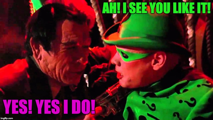 Two face, And Riddler | AH! I SEE YOU LIKE IT! YES! YES I DO! | image tagged in two face and riddler | made w/ Imgflip meme maker