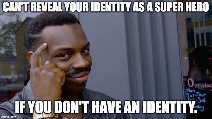 Roll Safe Think About It | CAN'T REVEAL YOUR IDENTITY AS A SUPER HERO; IF YOU DON'T HAVE AN IDENTITY. | image tagged in memes,roll safe think about it | made w/ Imgflip meme maker