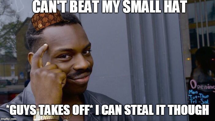 Roll Safe Think About It Meme | CAN'T BEAT MY SMALL HAT; *GUYS TAKES OFF* I CAN STEAL IT THOUGH | image tagged in memes,roll safe think about it,scumbag | made w/ Imgflip meme maker