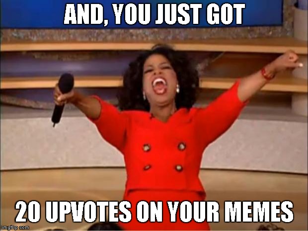 Oprah You Get A Meme | AND, YOU JUST GOT 20 UPVOTES ON YOUR MEMES | image tagged in memes,oprah you get a | made w/ Imgflip meme maker