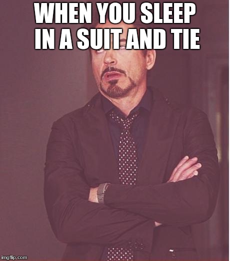 Face You Make Robert Downey Jr Meme | WHEN YOU SLEEP IN A SUIT AND TIE | image tagged in memes,face you make robert downey jr | made w/ Imgflip meme maker