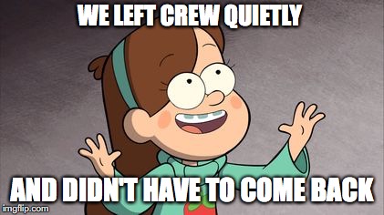Mabel Gravity Falls | WE LEFT CREW QUIETLY; AND DIDN'T HAVE TO COME BACK | image tagged in mabel gravity falls | made w/ Imgflip meme maker