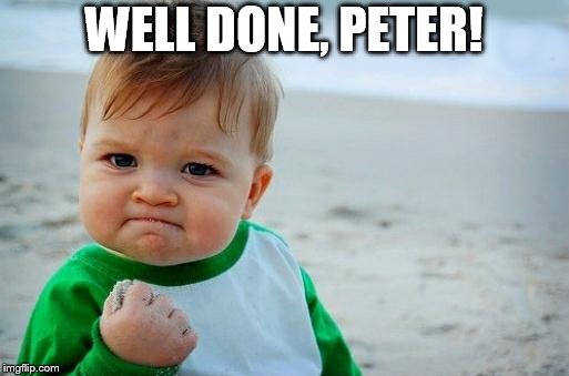 Yes Baby | WELL DONE, PETER! | image tagged in yes baby | made w/ Imgflip meme maker