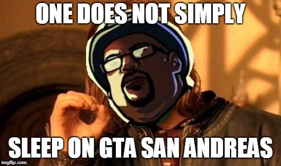 One Does Not Simply Meme | ONE DOES NOT SIMPLY; SLEEP ON GTA SAN ANDREAS | image tagged in gta san andreas | made w/ Imgflip meme maker