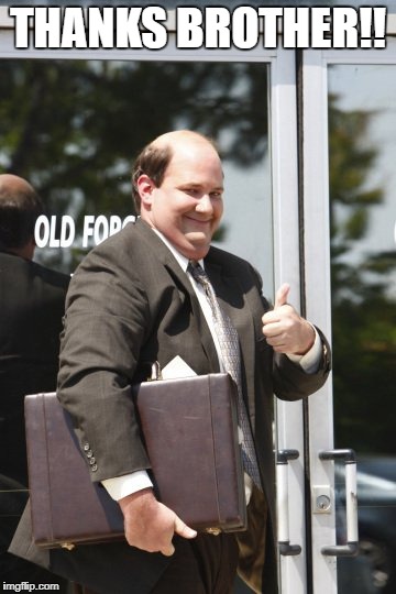Kevin Malone | THANKS BROTHER!! | image tagged in kevin malone | made w/ Imgflip meme maker