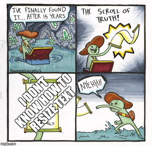 The Scroll Of Truth Meme | I DON'T KNOW HOW TO RESIZE TEXT | image tagged in memes,the scroll of truth | made w/ Imgflip meme maker