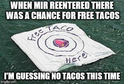 WHEN MIR REENTERED THERE WAS A CHANCE FOR FREE TACOS I'M GUESSING NO TACOS THIS TIME | made w/ Imgflip meme maker