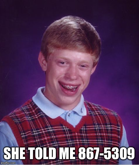 Bad Luck Brian Meme | SHE TOLD ME 867-5309 | image tagged in memes,bad luck brian | made w/ Imgflip meme maker