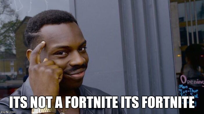 Roll Safe Think About It Meme | ITS NOT A FORTNITE ITS FORTNITE | image tagged in memes,roll safe think about it | made w/ Imgflip meme maker