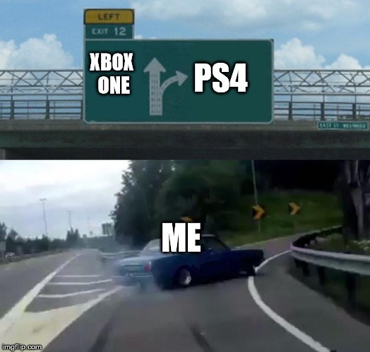 Playstation RULES! | PS4; XBOX ONE; ME | image tagged in memes,left exit 12 off ramp,xbox vs ps4,ps4,xbox,microsoft | made w/ Imgflip meme maker