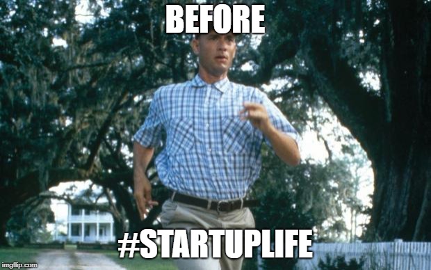startup life before | BEFORE; #STARTUPLIFE | image tagged in run forrest run,startup,startups,startup life | made w/ Imgflip meme maker