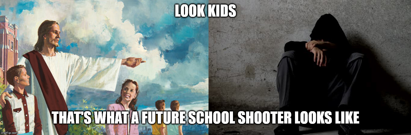 Look Kids! | LOOK KIDS; THAT'S WHAT A FUTURE SCHOOL SHOOTER LOOKS LIKE | image tagged in shooter,school shooting,jesus christ,jesus,jesus says | made w/ Imgflip meme maker