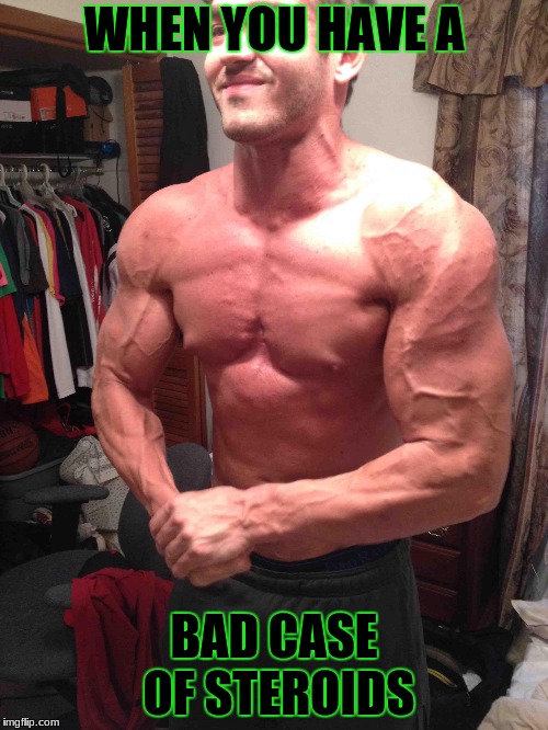 Steroids  | WHEN YOU HAVE A; BAD CASE OF STEROIDS | image tagged in bad pun dog | made w/ Imgflip meme maker