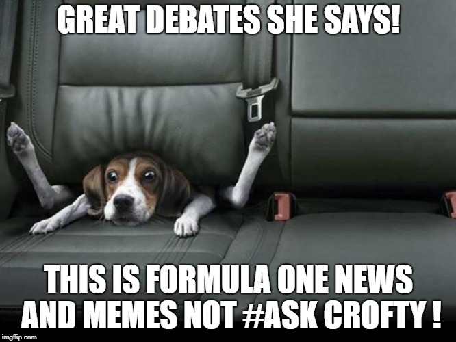 Fast and furious k9 | GREAT DEBATES SHE SAYS! THIS IS FORMULA ONE NEWS AND MEMES NOT #ASK CROFTY ! | image tagged in fast and furious k9 | made w/ Imgflip meme maker