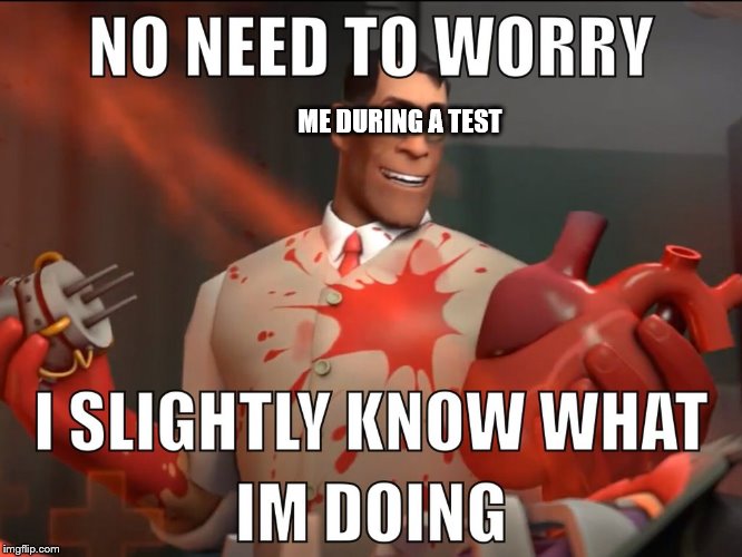 ME DURING A TEST | image tagged in team fortress 2 | made w/ Imgflip meme maker