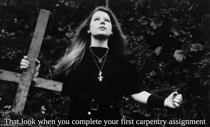 That Look When You Complete Your First Carpentry Assignment | That look when you complete your first carpentry assignment | image tagged in satanic,cross,christian,satan,girl,metal | made w/ Imgflip meme maker