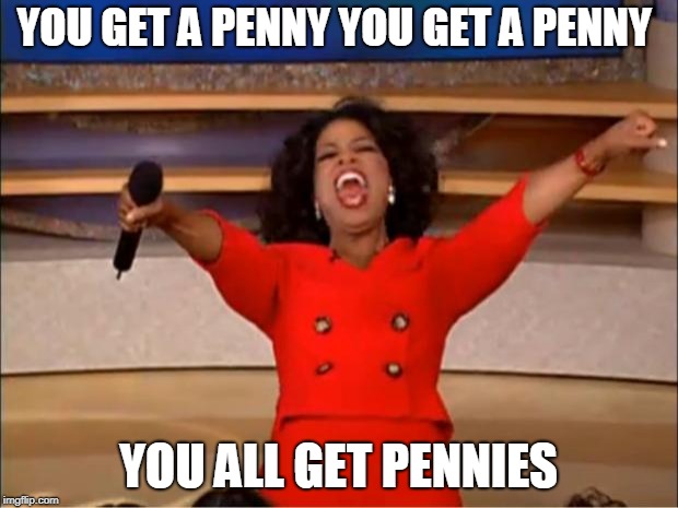 Oprah You Get A | YOU GET A PENNY YOU GET A PENNY; YOU ALL GET PENNIES | image tagged in memes,oprah you get a | made w/ Imgflip meme maker