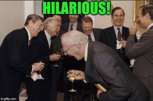 Laughing Men In Suits Meme | HILARIOUS! | image tagged in memes,laughing men in suits | made w/ Imgflip meme maker