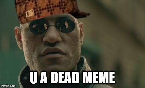 U A DEAD MEME | made w/ Imgflip meme maker