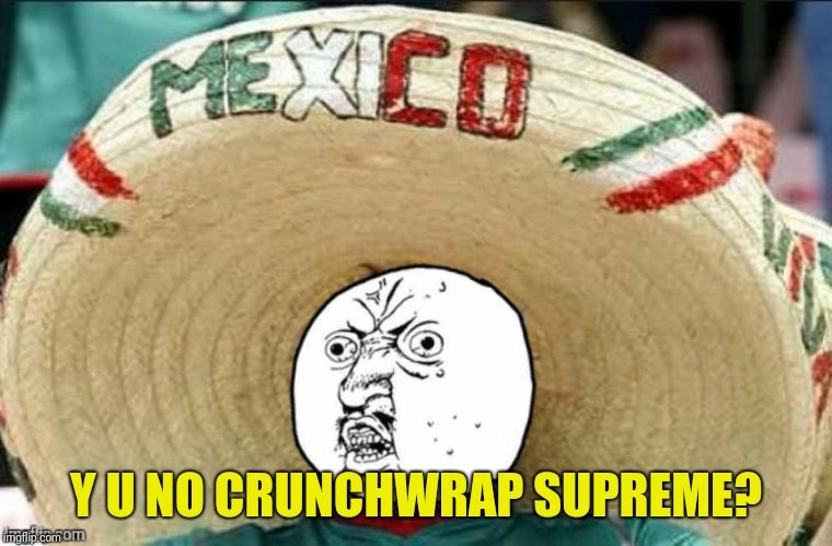 Y U NO CRUNCHWRAP SUPREME? | made w/ Imgflip meme maker
