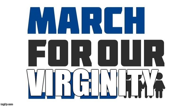 March For Our Virginity | VIRGINITY | image tagged in blessed | made w/ Imgflip meme maker