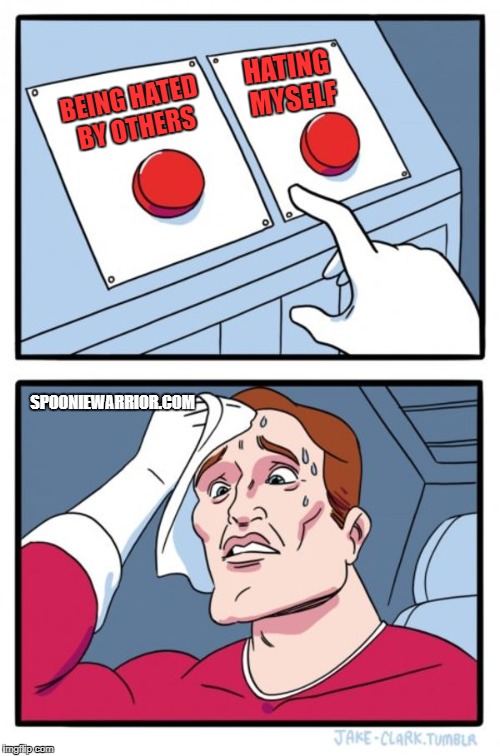 Two Buttons | HATING MYSELF; BEING HATED BY OTHERS; SPOONIEWARRIOR.COM | image tagged in memes,two buttons | made w/ Imgflip meme maker