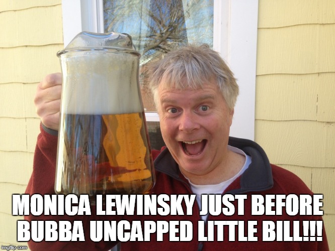 MONICA LEWINSKY JUST BEFORE BUBBA UNCAPPED LITTLE BILL!!! | made w/ Imgflip meme maker