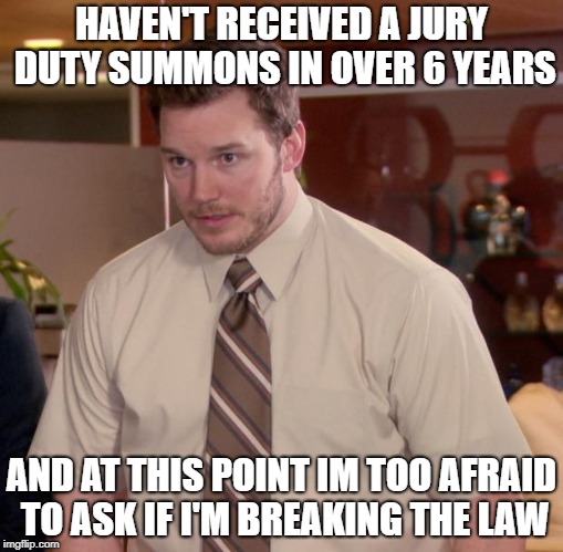 Afraid To Ask Andy Meme | HAVEN'T RECEIVED A JURY DUTY SUMMONS IN OVER 6 YEARS; AND AT THIS POINT IM TOO AFRAID TO ASK IF I'M BREAKING THE LAW | image tagged in memes,afraid to ask andy | made w/ Imgflip meme maker