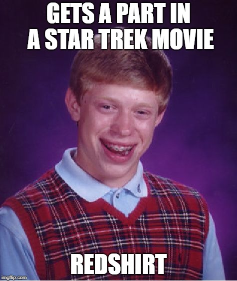 Bad Luck Brian Meme | GETS A PART IN A STAR TREK MOVIE; REDSHIRT | image tagged in memes,bad luck brian | made w/ Imgflip meme maker