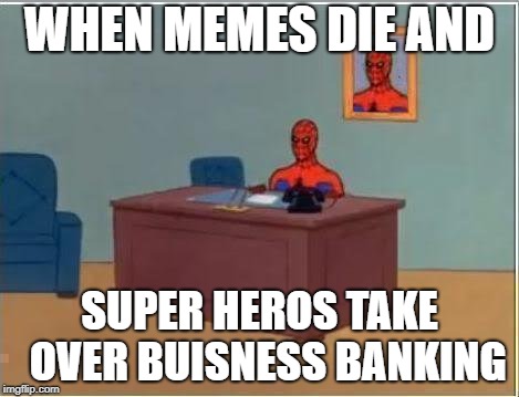 Spiderman Computer Desk | WHEN MEMES DIE AND; SUPER HEROS TAKE  OVER BUISNESS BANKING | image tagged in memes,spiderman computer desk,spiderman | made w/ Imgflip meme maker