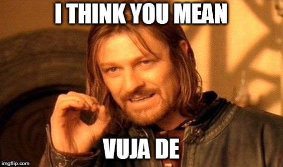One Does Not Simply Meme | I THINK YOU MEAN VUJA DE | image tagged in memes,one does not simply | made w/ Imgflip meme maker
