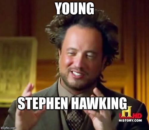 Ancient Aliens Meme | YOUNG STEPHEN HAWKING | image tagged in memes,ancient aliens | made w/ Imgflip meme maker