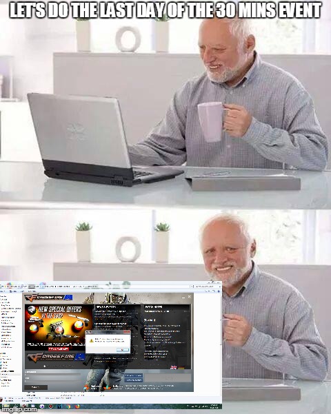That Error... | LET'S DO THE LAST DAY OF THE 30 MINS EVENT | image tagged in memes,hide the pain harold,crossfire europe,crossfire memes,30 minutes event,client error | made w/ Imgflip meme maker