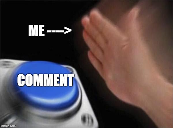 ME ----> COMMENT | image tagged in memes,blank nut button | made w/ Imgflip meme maker