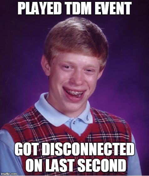 Always Happens to me :/
#poor_egyptian | PLAYED TDM EVENT; GOT DISCONNECTED ON LAST SECOND | image tagged in memes,bad luck brian,crossfire europe,crossfire memes,crossfire meme,tdm event | made w/ Imgflip meme maker