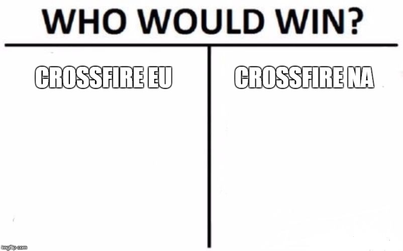 Of course Crossfire NA but i hate it | CROSSFIRE EU; CROSSFIRE NA | image tagged in memes,who would win,crossfire europe,crossfire memes,crossfire meme,crossfire na | made w/ Imgflip meme maker