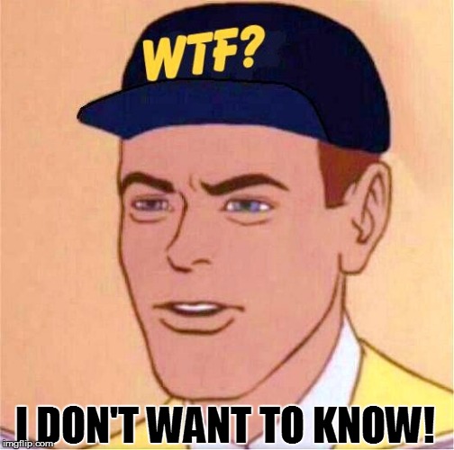 I DON'T WANT TO KNOW! | made w/ Imgflip meme maker