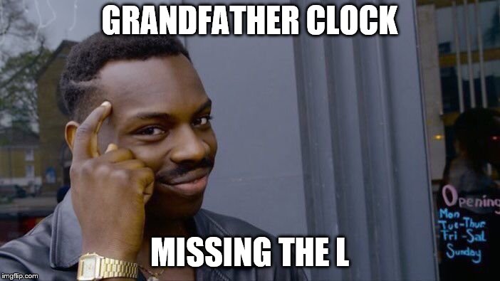 Roll Safe Think About It Meme | GRANDFATHER CLOCK MISSING THE L | image tagged in memes,roll safe think about it | made w/ Imgflip meme maker