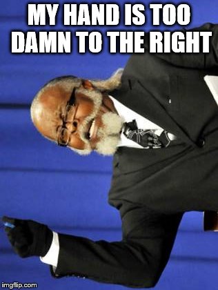 Too Damn High Meme | MY HAND IS TOO DAMN TO THE RIGHT | image tagged in memes,too damn high | made w/ Imgflip meme maker