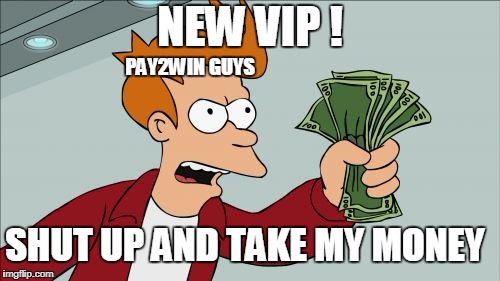 Pay2win guys, I Hate Them ! | NEW VIP ! PAY2WIN GUYS; SHUT UP AND TAKE MY MONEY | image tagged in memes,shut up and take my money fry,crossfire europe,crossfire meme,crossfire memes,pay2win | made w/ Imgflip meme maker