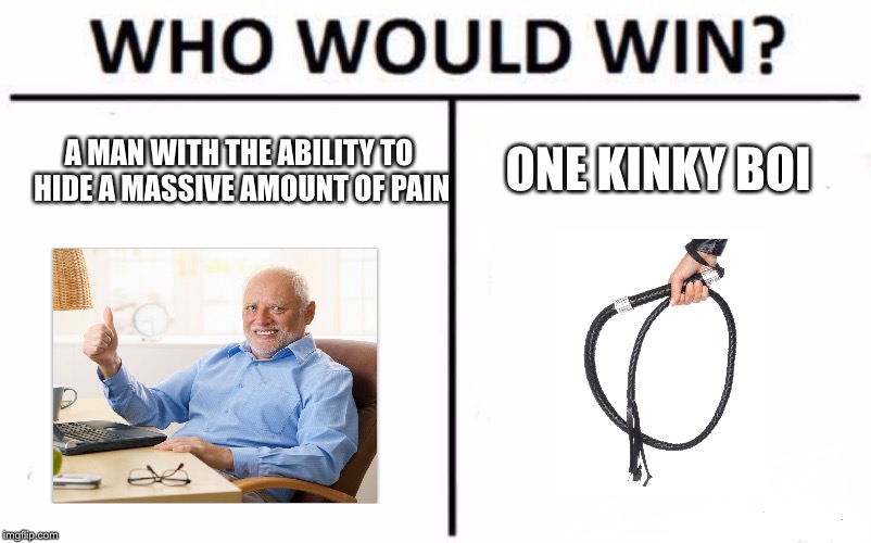 Who Would Win? Meme | ONE KINKY BOI; A MAN WITH THE ABILITY TO HIDE A MASSIVE AMOUNT OF PAIN | image tagged in memes,who would win | made w/ Imgflip meme maker