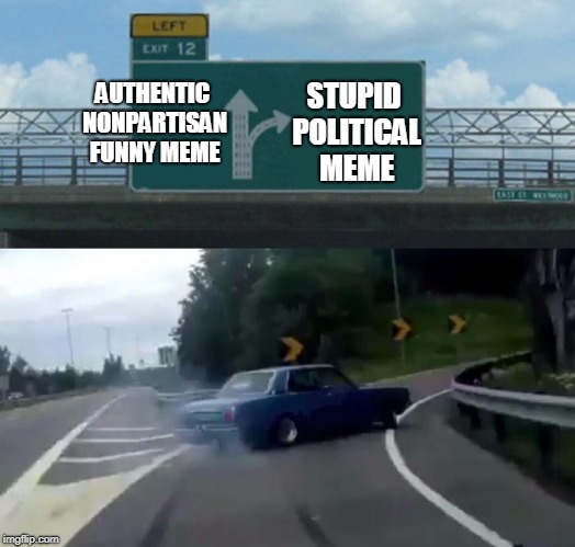 Choices to chase upvotes | STUPID POLITICAL MEME; AUTHENTIC NONPARTISAN FUNNY MEME | image tagged in memes,left exit 12 off ramp,political meme,decisions decisions | made w/ Imgflip meme maker