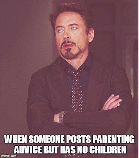 Face You Make Robert Downey Jr Meme | WHEN SOMEONE POSTS PARENTING ADVICE BUT HAS NO CHILDREN | image tagged in memes,face you make robert downey jr | made w/ Imgflip meme maker