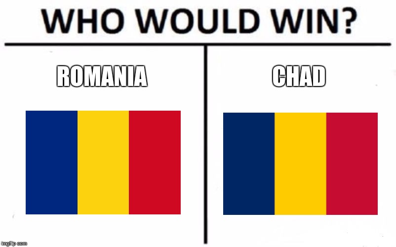 When an African (sh*thole) country copies off of a european one | ROMANIA; CHAD | image tagged in memes,who would win,flags | made w/ Imgflip meme maker