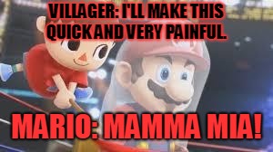 Creepy Villager | VILLAGER: I'LL MAKE THIS QUICK AND VERY PAINFUL. MARIO: MAMMA MIA! | image tagged in creepy villager | made w/ Imgflip meme maker