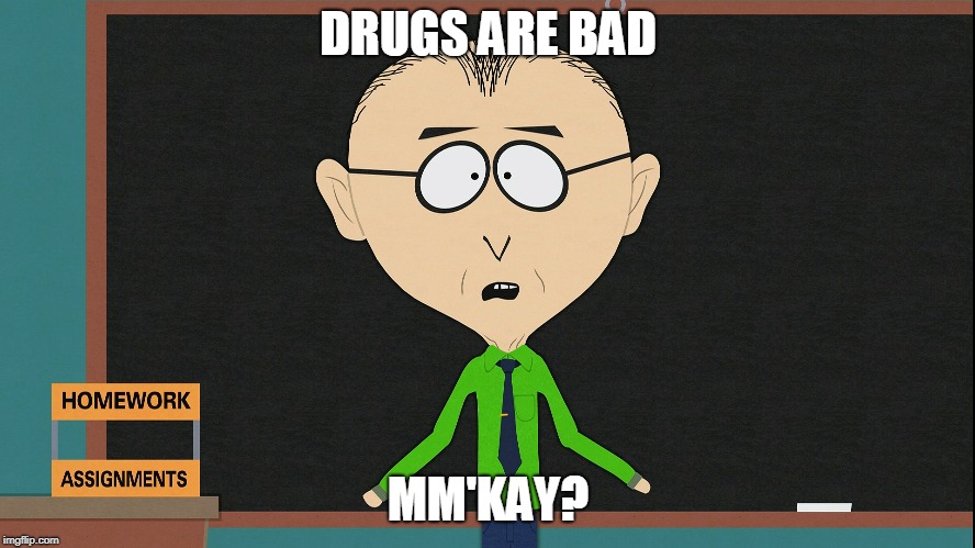 South Park - Mackey - Drugs are Bad | DRUGS ARE BAD; MM'KAY? | image tagged in drugs are bad,mr mackey,south park,southpark,mackey | made w/ Imgflip meme maker
