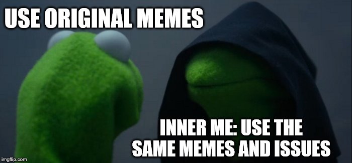 Evil Kermit Meme | USE ORIGINAL MEMES; INNER ME: USE THE SAME MEMES AND ISSUES | image tagged in memes,evil kermit | made w/ Imgflip meme maker