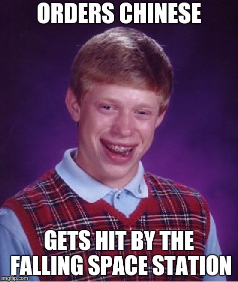No one knows where it will come down . . . | ORDERS CHINESE; GETS HIT BY THE FALLING SPACE STATION | image tagged in bad luck brian - straight,nasa flat earth space station iss,star wars | made w/ Imgflip meme maker